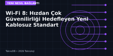 Wi-Fi 8: Hızdan Çok Güvenilirliği Hedefleyen Yeni Kablosuz Standart