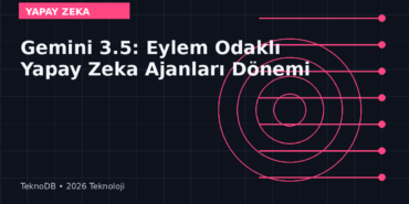 Gemini 3.5: Eylem Odaklı Yapay Zeka Ajanları Dönemi