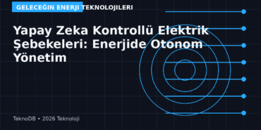 Yapay Zeka Kontrollü Elektrik Şebekeleri: Enerjide Otonom Yönetim