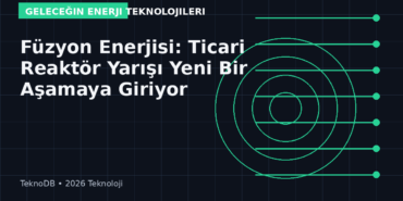 Füzyon Enerjisi: Ticari Reaktör Yarışı Yeni Bir Aşamaya Giriyor